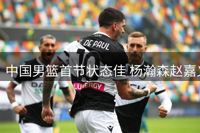 中国男篮首节状态佳 杨瀚森赵嘉义合力助队领先卡塔尔