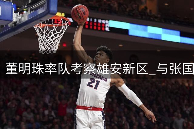 董明珠率队考察雄安新区 与张国华共商合作大计
