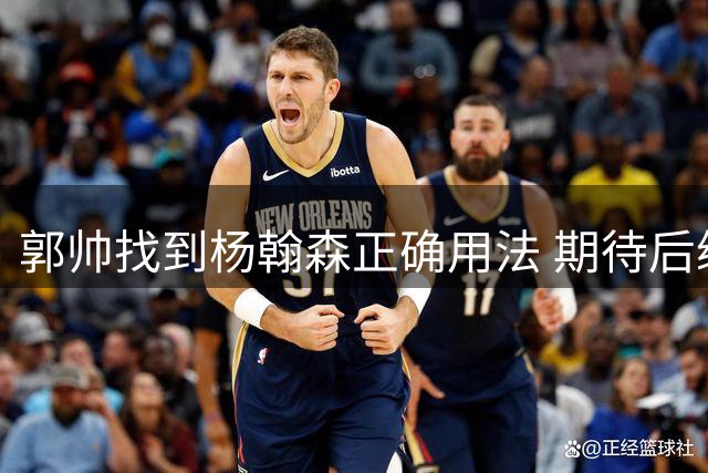 郭帅找到杨翰森正确用法 期待后续战术升级